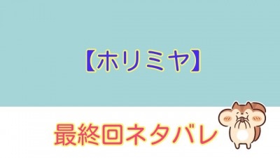 ホリミヤの最終回ネタバレ どんな秘密を共有する 堀と宮村が結婚 ドラマmixプラス