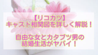 【リコカツ】のキャスト相関図を詳しく解説！自由な女とカタブツ男の結婚生活がヤバイ！