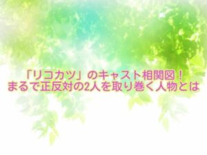 リコカツ のキャスト相関図を詳しく解説 自由な女とカタブツ男の結婚生活がヤバイ ドラマmixプラス