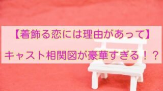 【着飾る恋には理由があって】のキャスト相関図！豪華すぎる！？