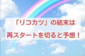 リコカツ　結末　再スタート